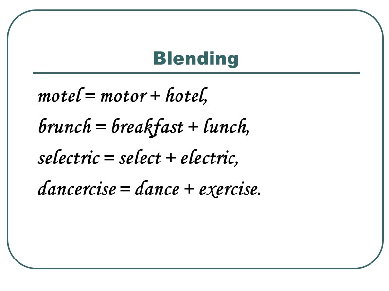 Blending motel = motor + hotel,  brunch = breakfast + lunch,  selectric